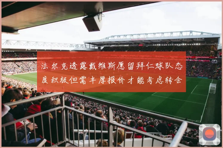 法尔克透露戴维斯愿留拜仁球队态度积极但需丰厚报价才能考虑转会