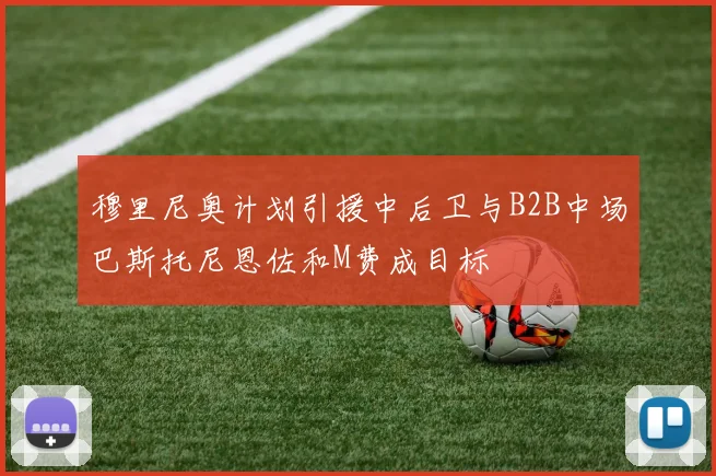 穆里尼奥计划引援中后卫与B2B中场巴斯托尼恩佐和M费成目标