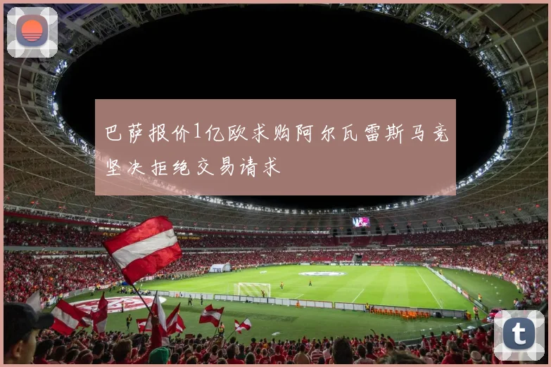 巴萨报价1亿欧求购阿尔瓦雷斯马竞坚决拒绝交易请求