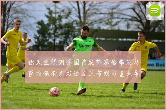 德天空预测德国首发阵容哈弗茨与萨内领衔左右边后卫布朗与基米希出战